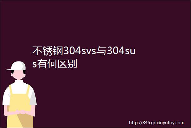 不锈钢304svs与304sus有何区别